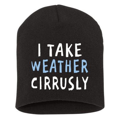 I Take Weather Cirrusly - Funny Meteorology Short Acrylic Beanie