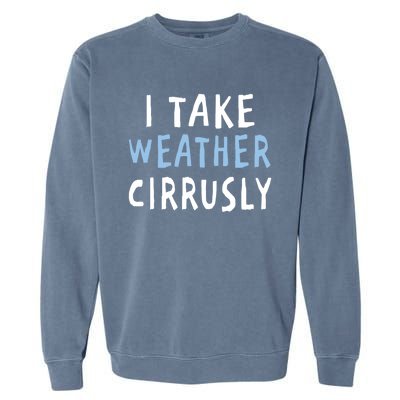 I Take Weather Cirrusly - Funny Meteorology Garment-Dyed Sweatshirt