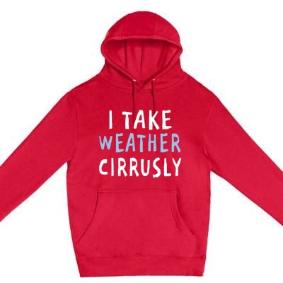 I Take Weather Cirrusly - Funny Meteorology Premium Pullover Hoodie