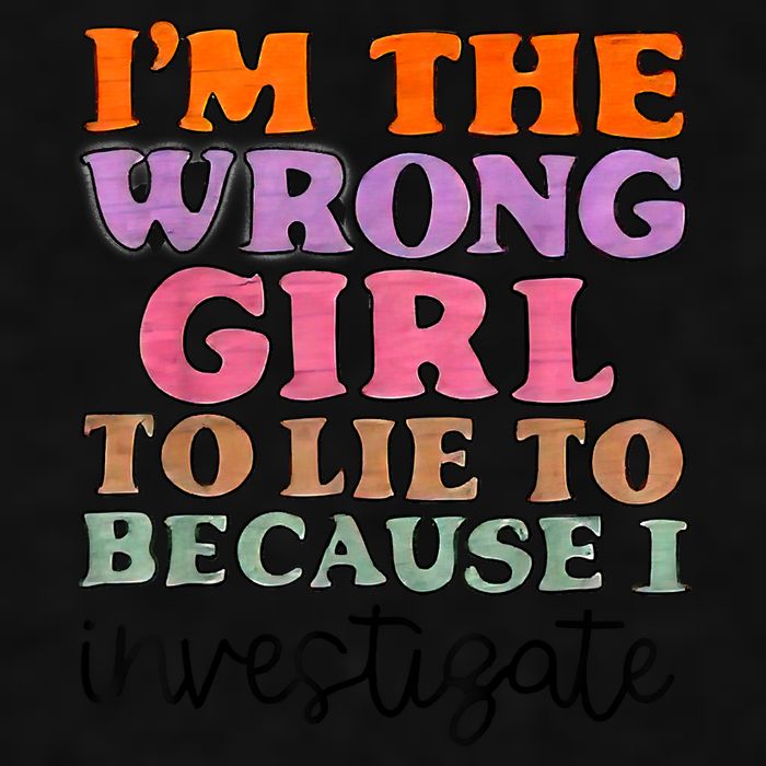Im The Wrong Girl To Lie To Because I Investigate Ladies PosiCharge Tri-Blend Wicking Tank