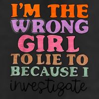 Im The Wrong Girl To Lie To Because I Investigate Cool Comfort Performance Bucket Hat