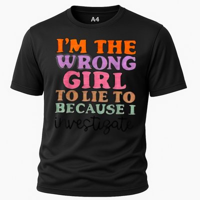 Im The Wrong Girl To Lie To Because I Investigate Performance Shirt