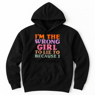 Im The Wrong Girl To Lie To Because I Investigate Hoodie