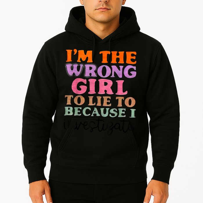 Im The Wrong Girl To Lie To Because I Investigate Hoodie