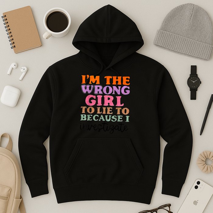 Im The Wrong Girl To Lie To Because I Investigate Hoodie