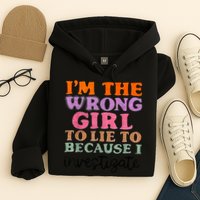 Im The Wrong Girl To Lie To Because I Investigate Hoodie