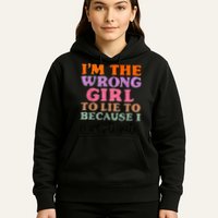 Im The Wrong Girl To Lie To Because I Investigate Hoodie
