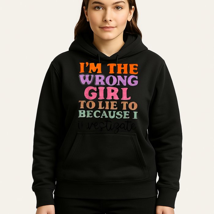 Im The Wrong Girl To Lie To Because I Investigate Hoodie