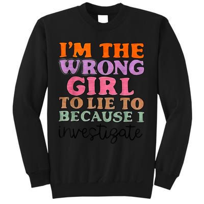 Im The Wrong Girl To Lie To Because I Investigate Sweatshirt