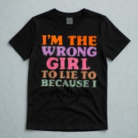 Im The Wrong Girl To Lie To Because I Investigate T-Shirt
