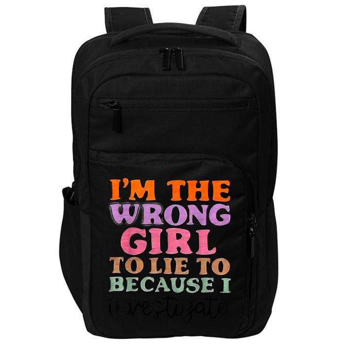 Im The Wrong Girl To Lie To Because I Investigate Impact Tech Backpack