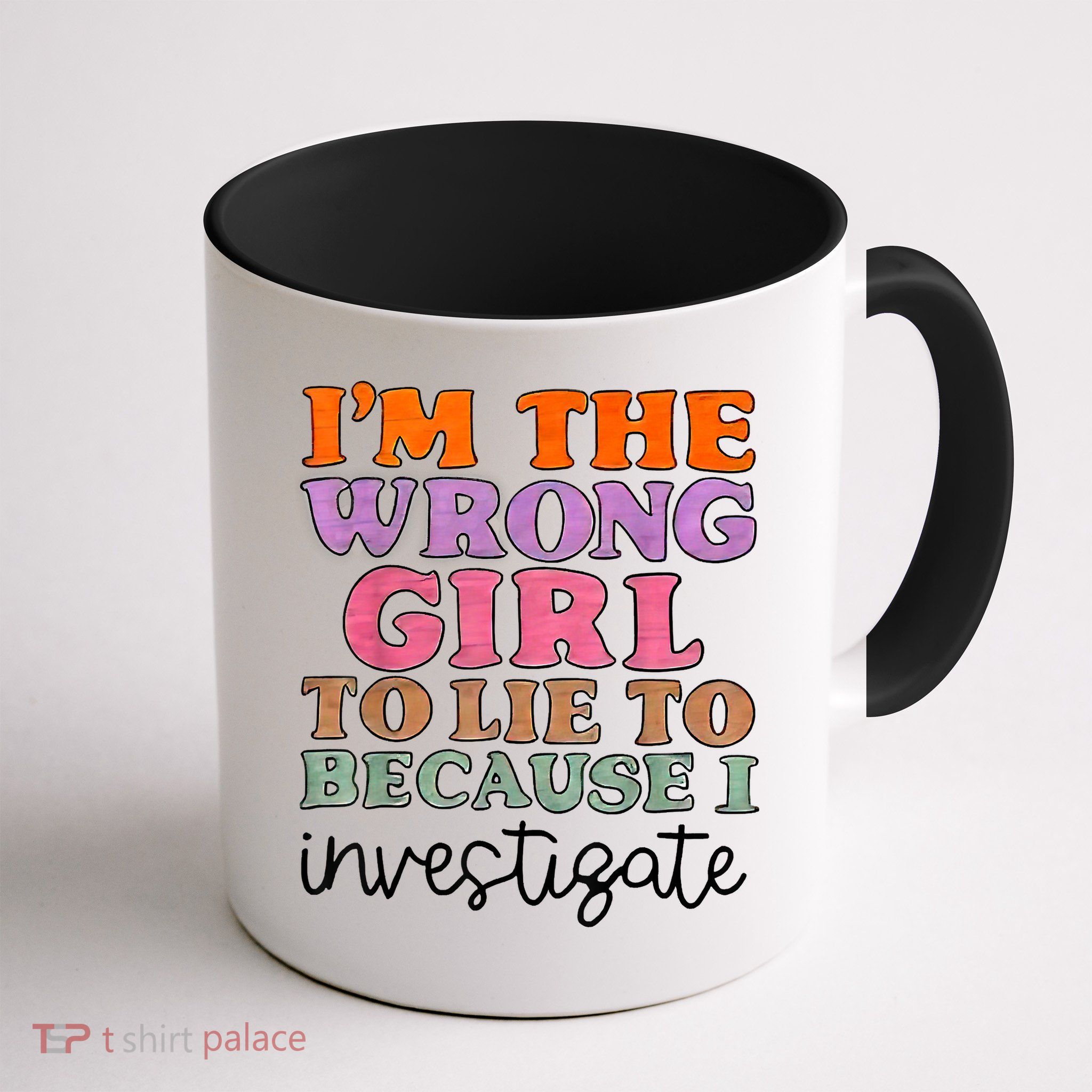 Im The Wrong Girl To Lie To Because I Investigate Mug