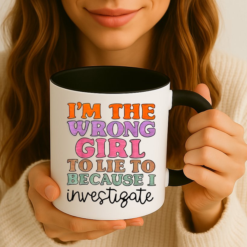 Im The Wrong Girl To Lie To Because I Investigate Mug