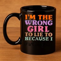 Im The Wrong Girl To Lie To Because I Investigate 11oz C Handle Ceramic Mug