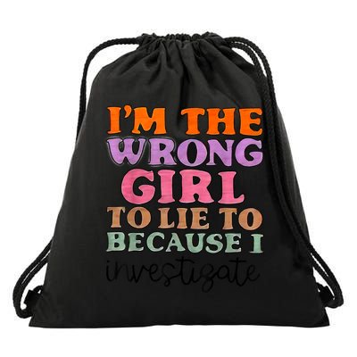 Im The Wrong Girl To Lie To Because I Investigate Drawstring Bag
