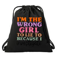 Im The Wrong Girl To Lie To Because I Investigate Drawstring Bag