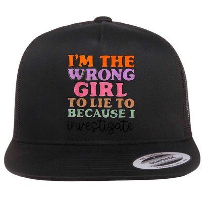 Im The Wrong Girl To Lie To Because I Investigate Flatbill Hat