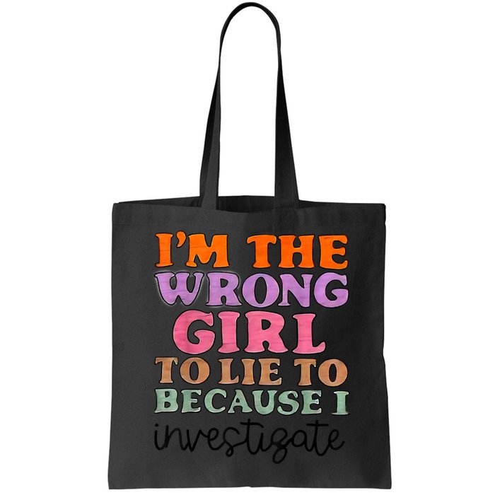 Im The Wrong Girl To Lie To Because I Investigate Bag