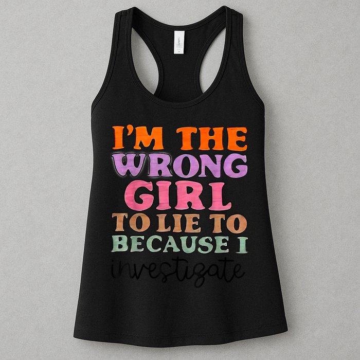 Im The Wrong Girl To Lie To Because I Investigate Womens Tank Top