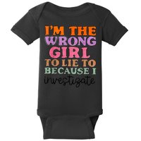 Im The Wrong Girl To Lie To Because I Investigate Baby Bodysuit