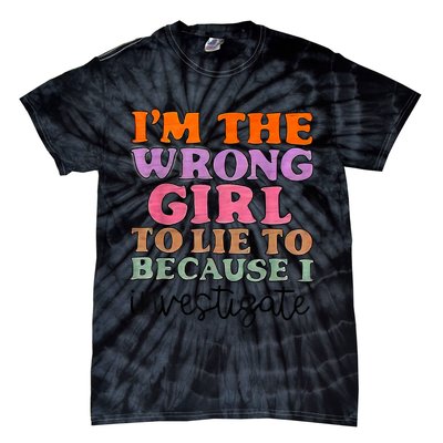 Im The Wrong Girl To Lie To Because I Investigate Tie-Dye T-Shirt