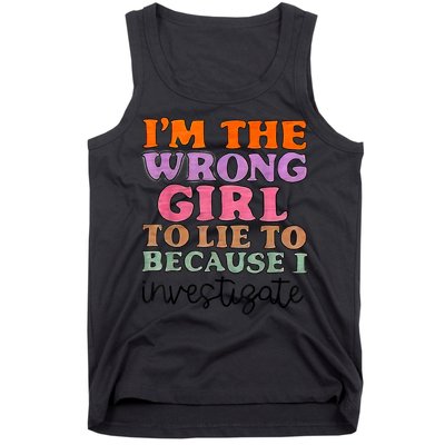 Im The Wrong Girl To Lie To Because I Investigate Tank Top