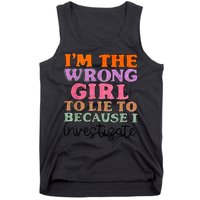 Im The Wrong Girl To Lie To Because I Investigate Tank Top