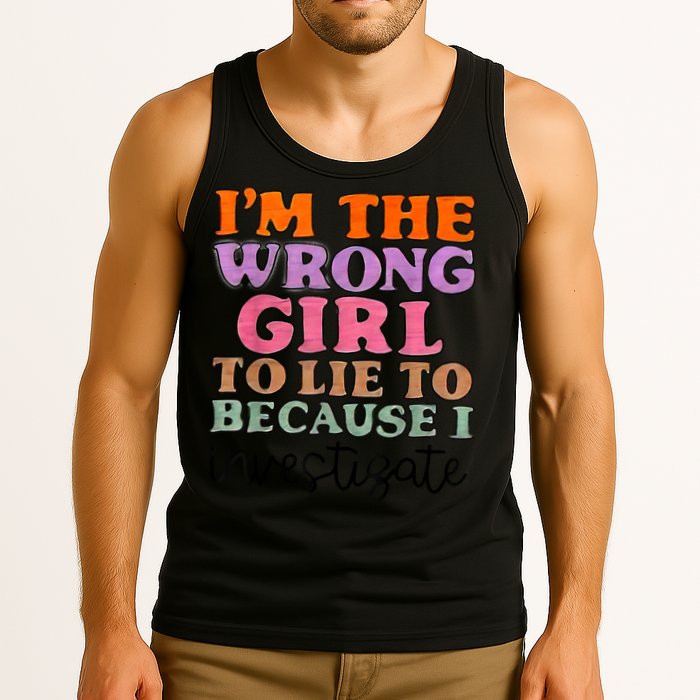 Im The Wrong Girl To Lie To Because I Investigate Tank Top
