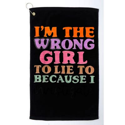 Im The Wrong Girl To Lie To Because I Investigate Golf Towel