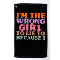 Im The Wrong Girl To Lie To Because I Investigate Golf Towel