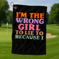 Im The Wrong Girl To Lie To Because I Investigate Golf Towel