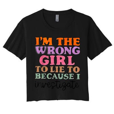 Im The Wrong Girl To Lie To Because I Investigate Crop Top