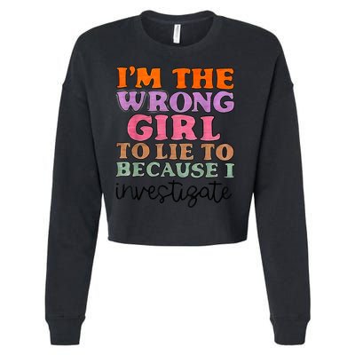 Im The Wrong Girl To Lie To Because I Investigate Cropped Pullover Crew