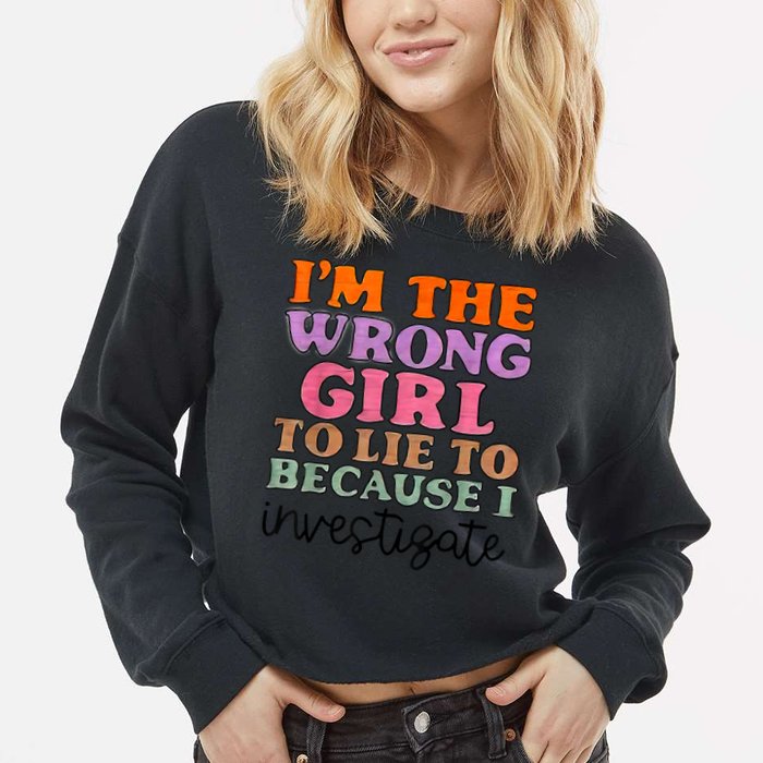 Im The Wrong Girl To Lie To Because I Investigate Cropped Pullover Crew