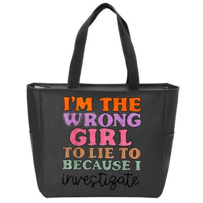 Im The Wrong Girl To Lie To Because I Investigate Zip Tote Bag
