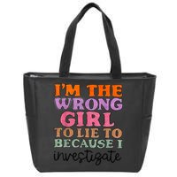 Im The Wrong Girl To Lie To Because I Investigate Zip Tote Bag