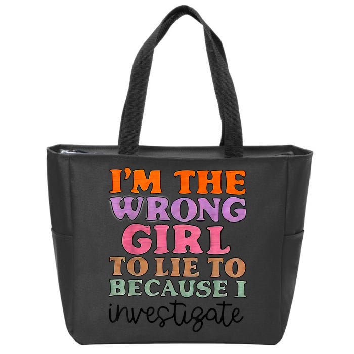Im The Wrong Girl To Lie To Because I Investigate Zip Tote Bag