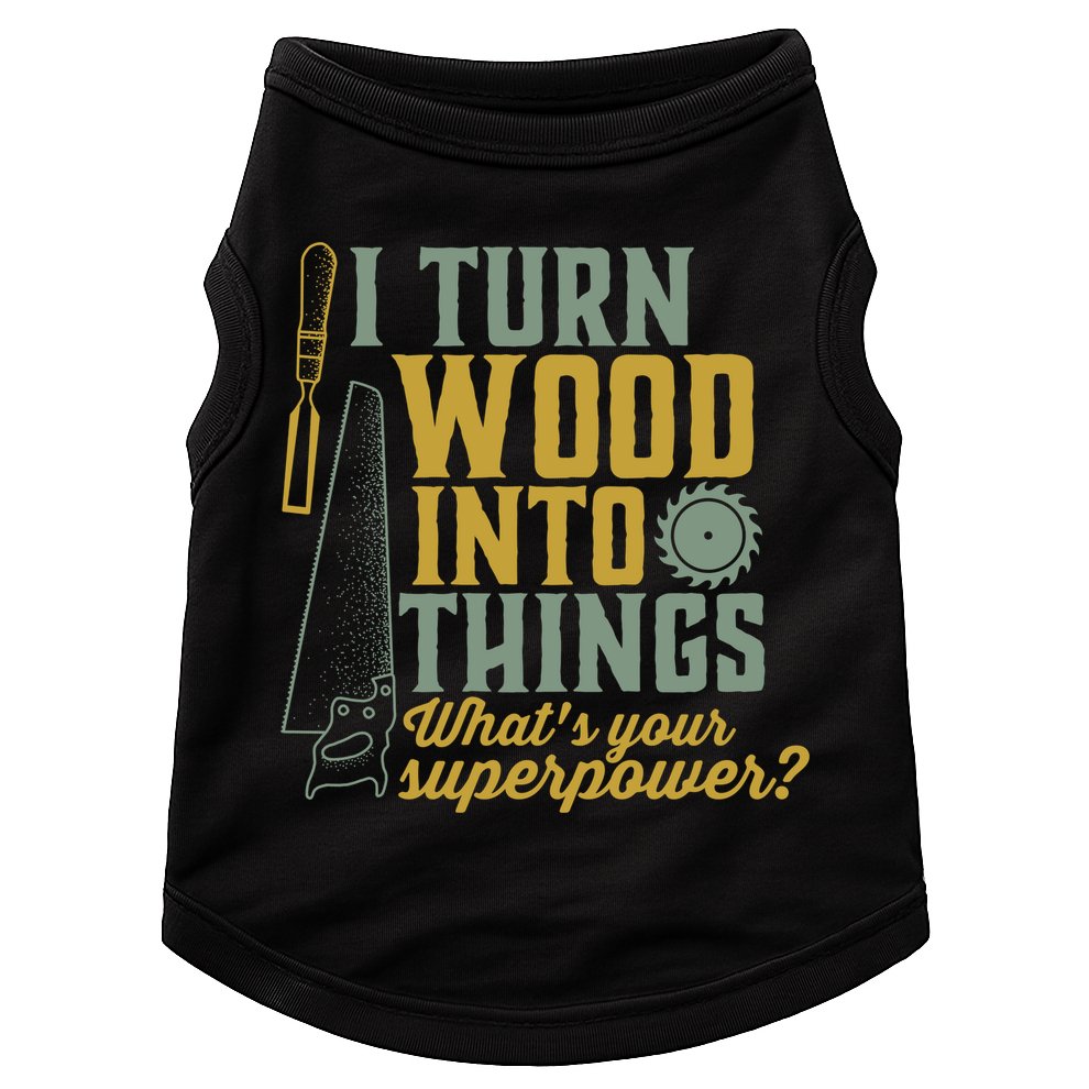 I Turn Wood Into Things Funny Woodworker Carpenter Gift Doggie Tank