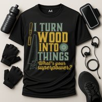 I Turn Wood Into Things Funny Woodworker Carpenter Gift Cooling Performance Crew T-Shirt