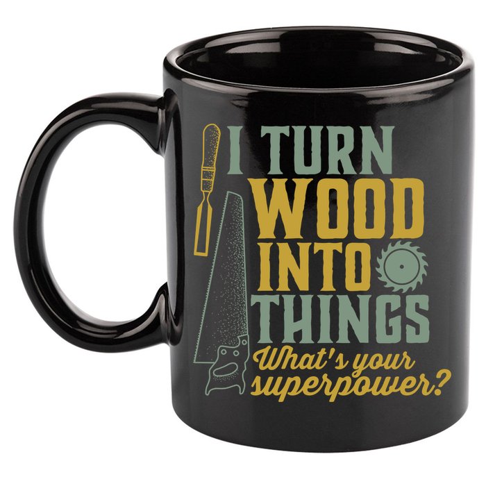 I Turn Wood Into Things Funny Woodworker Carpenter Gift 11oz C Handle Ceramic Mug