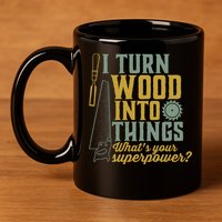 I Turn Wood Into Things Funny Woodworker Carpenter Gift 11oz C Handle Ceramic Mug