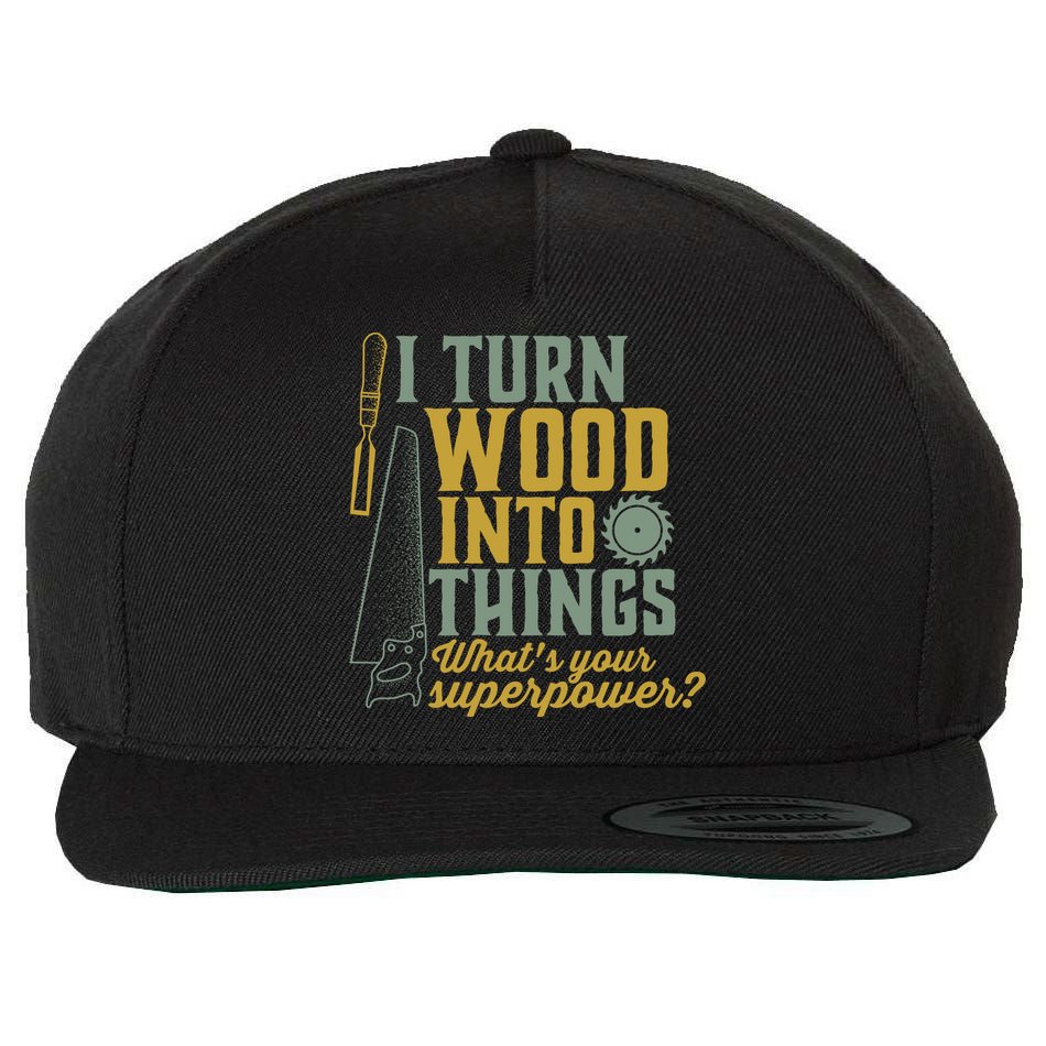 I Turn Wood Into Things Funny Woodworker Carpenter Gift Wool Snapback Cap