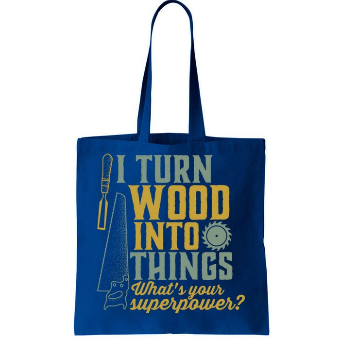 I Turn Wood Into Things Funny Woodworker Carpenter Gift Tote Bag