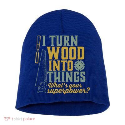 I Turn Wood Into Things Funny Woodworker Carpenter Gift Short Acrylic Beanie