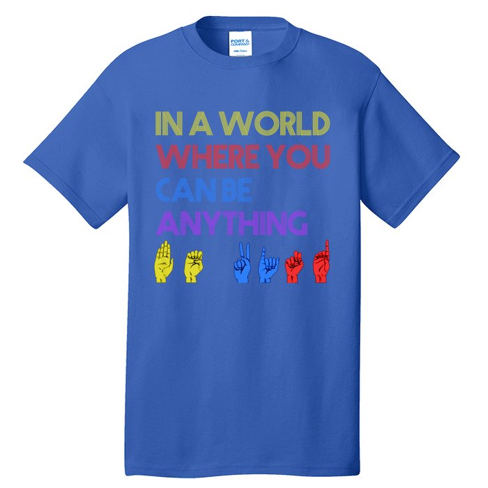 In The World Where You Can Be Anything Be Kind Sign Language Cool Gift Tall T-Shirt