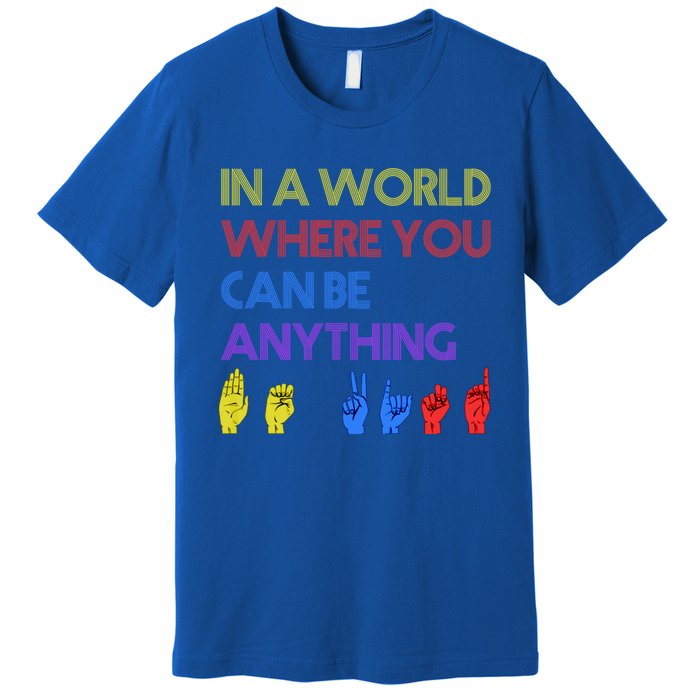 In The World Where You Can Be Anything Be Kind Sign Language Cool Gift Premium T-Shirt