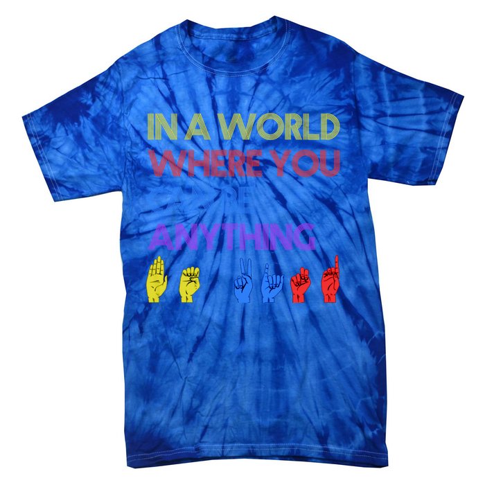 In The World Where You Can Be Anything Be Kind Sign Language Cool Gift Tie-Dye T-Shirt