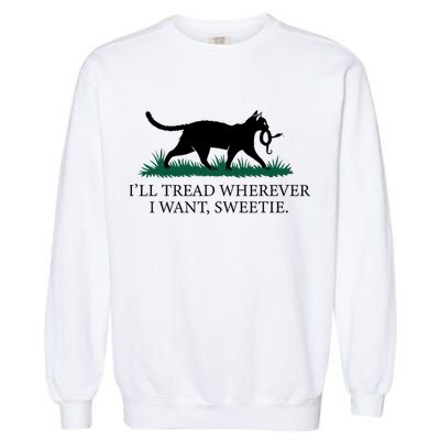 I’Ll Tread Wherever I Want Sweetie Cat Lady Garment-Dyed Sweatshirt