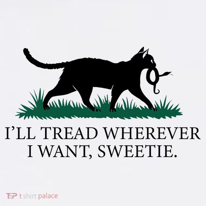 I’Ll Tread Wherever I Want Sweetie Cat Lady Tall T-Shirt