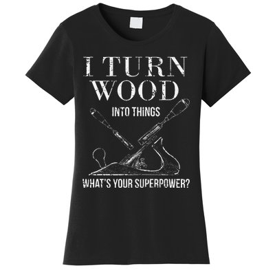 I Turn Wood into Things What's Your Superpower Carpenter Women's T-Shirt